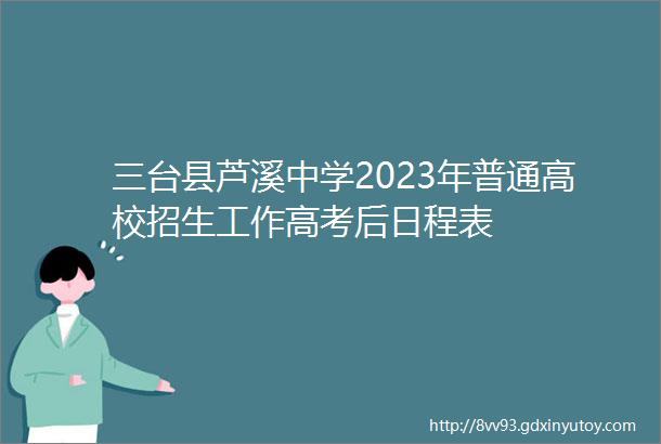三台县芦溪中学2023年普通高校招生工作高考后日程表